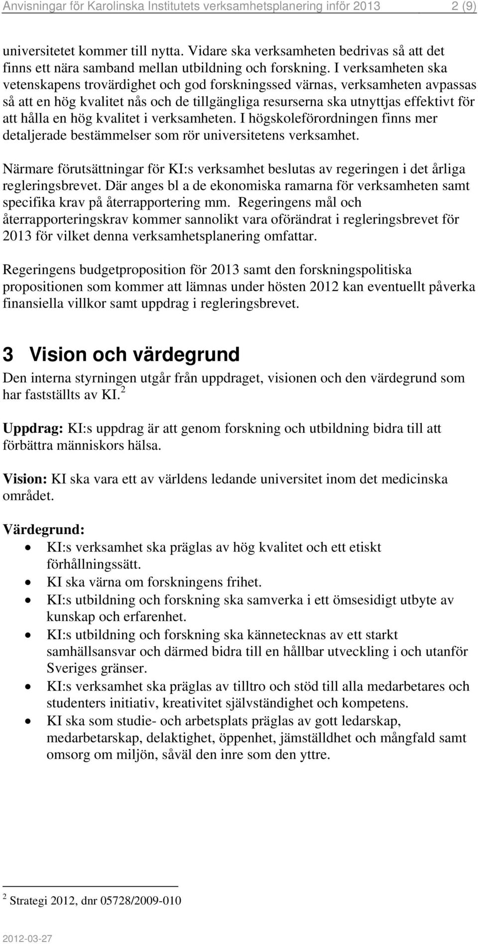 I verksamheten ska vetenskapens trovärdighet och god forskningssed värnas, verksamheten avpassas så att en hög kvalitet nås och de tillgängliga resurserna ska utnyttjas effektivt för att hålla en hög