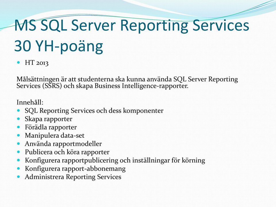 Innehåll: SQL Reporting Services och dess komponenter Skapa rapporter Förädla rapporter Manipulera data-set Använda