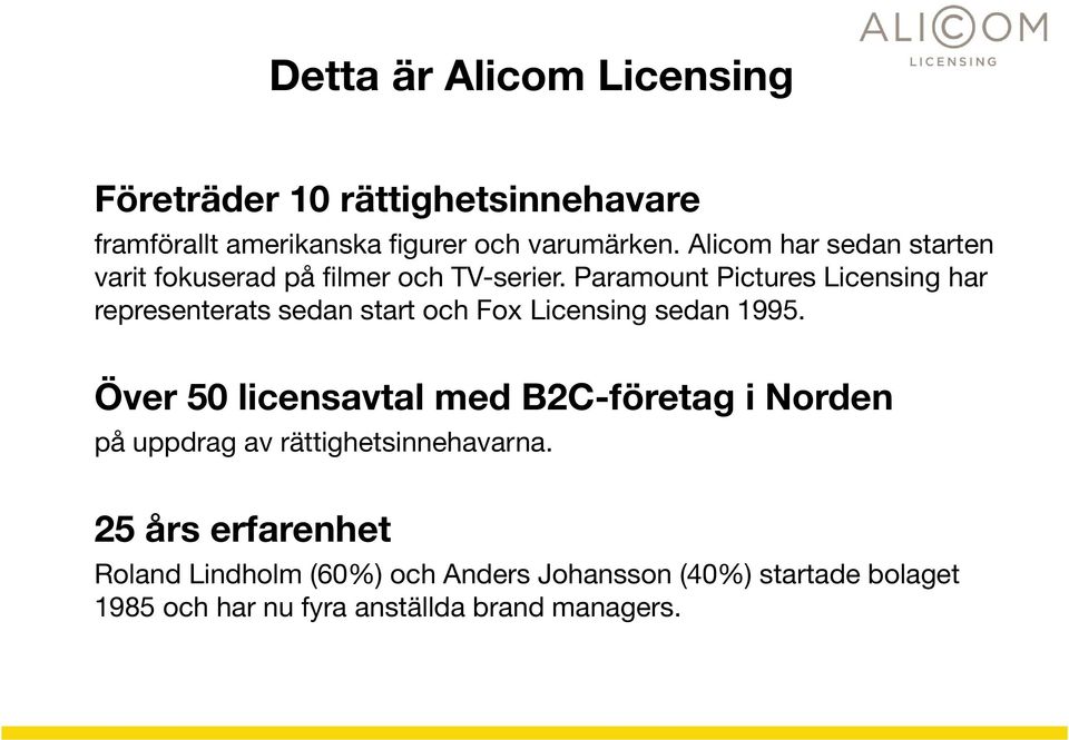 Paramount Pictures Licensing har representerats sedan start och Fox Licensing sedan 1995.