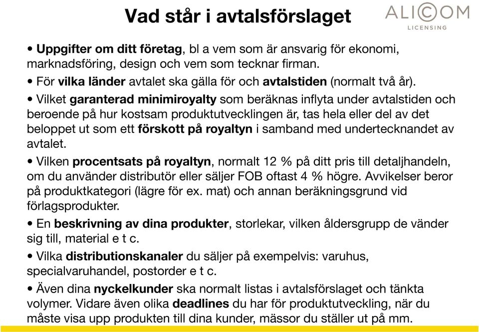 Vilket garanterad minimiroyalty som beräknas inflyta under avtalstiden och beroende på hur kostsam produktutvecklingen är, tas hela eller del av det beloppet ut som ett förskott på royaltyn i samband