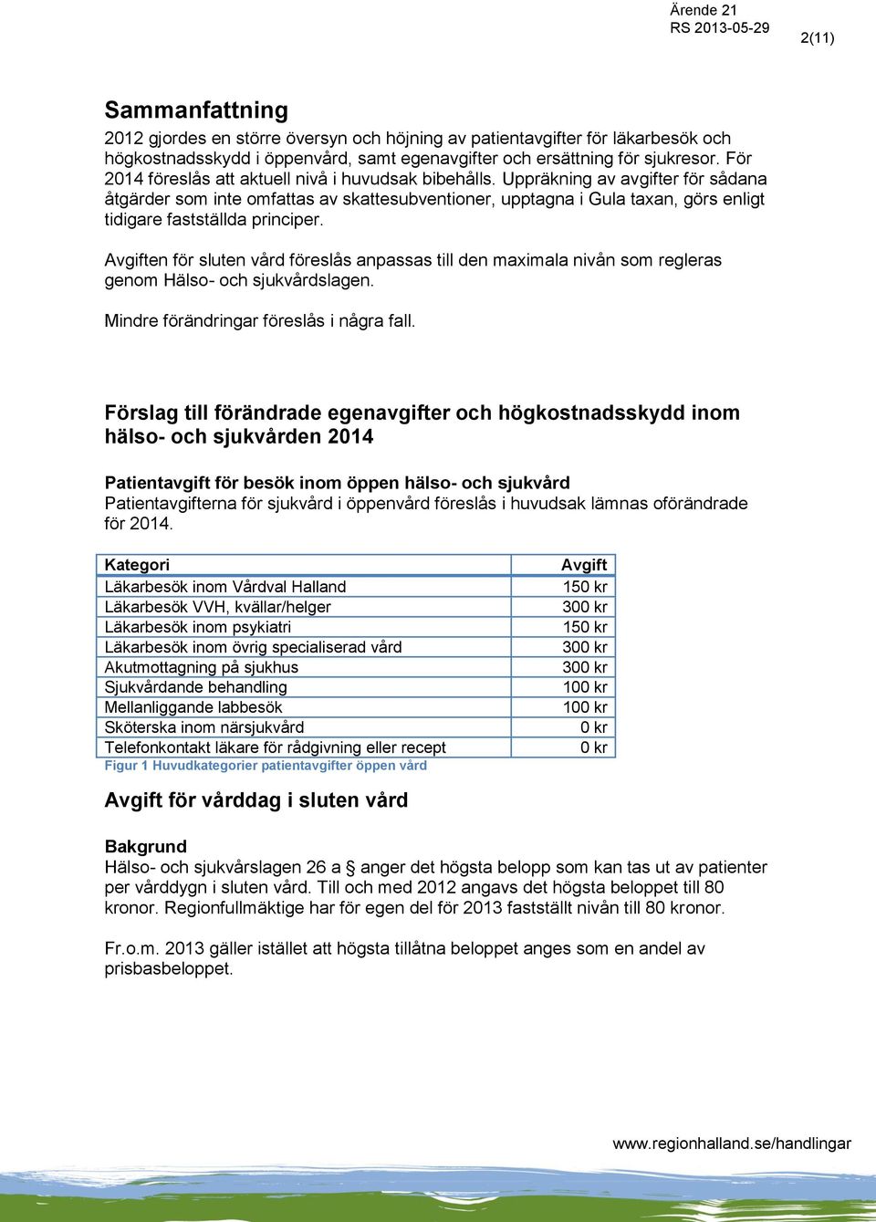 Uppräkning av avgifter för sådana åtgärder som inte omfattas av skattesubventioner, upptagna i Gula taxan, görs enligt tidigare fastställda principer.