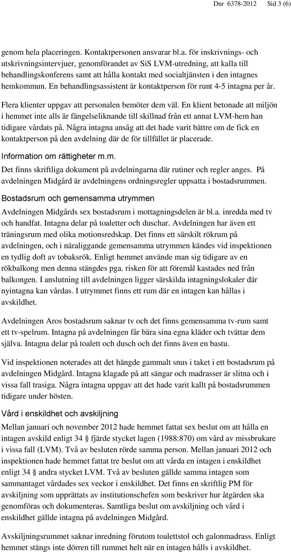 En behandlingsassistent är kontaktperson för runt 4-5 intagna per år. Flera klienter uppgav att personalen bemöter dem väl.