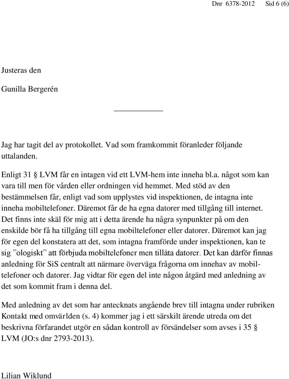 Däremot får de ha egna datorer med tillgång till internet.