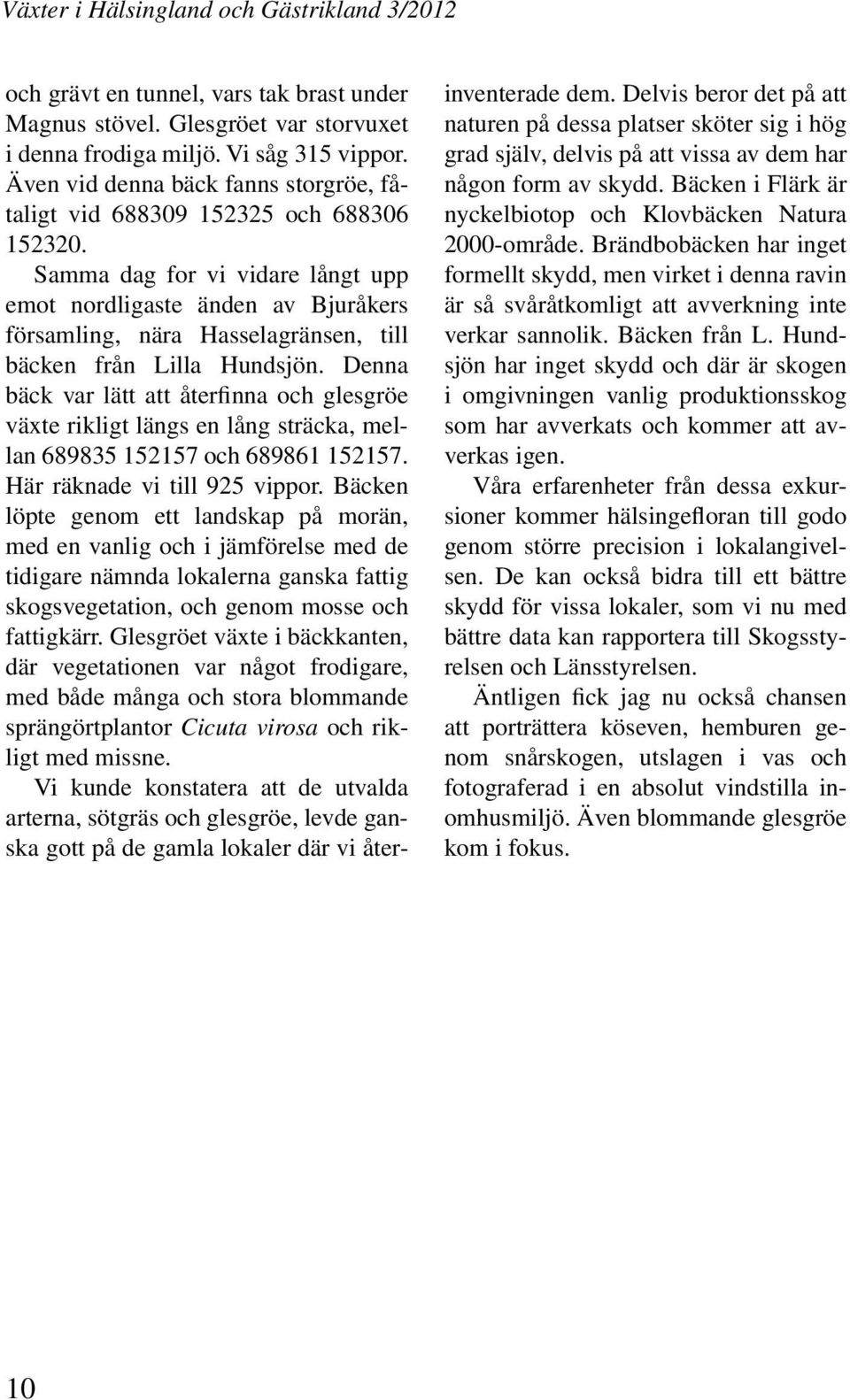 Samma dag for vi vidare långt upp emot nordligaste änden av Bjuråkers församling, nära Hasselagränsen, till bäcken från Lilla Hundsjön.