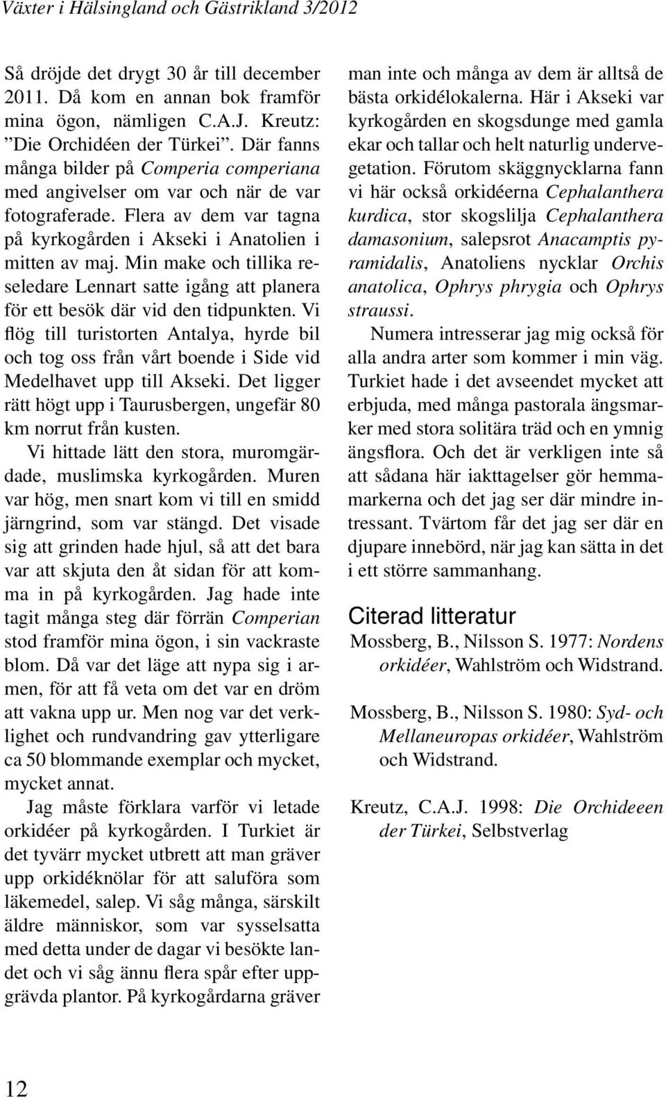 Min make och tillika reseledare Lennart satte igång att planera för ett besök där vid den tidpunkten.