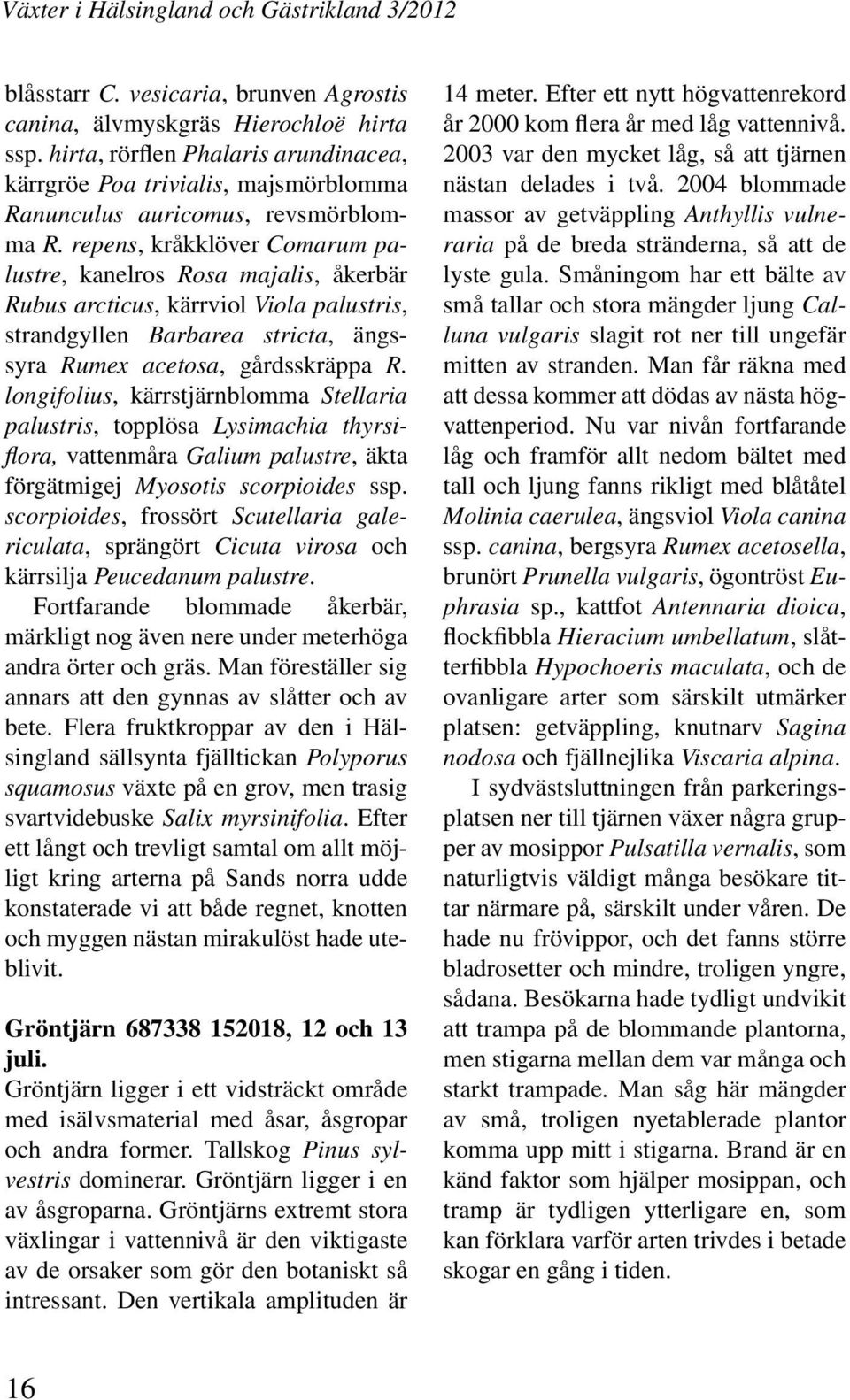 longifolius, kärrstjärnblomma Stellaria palustris, topplösa Lysimachia thyrsiflora, vattenmåra Galium palustre, äkta förgätmigej Myosotis scorpioides ssp.