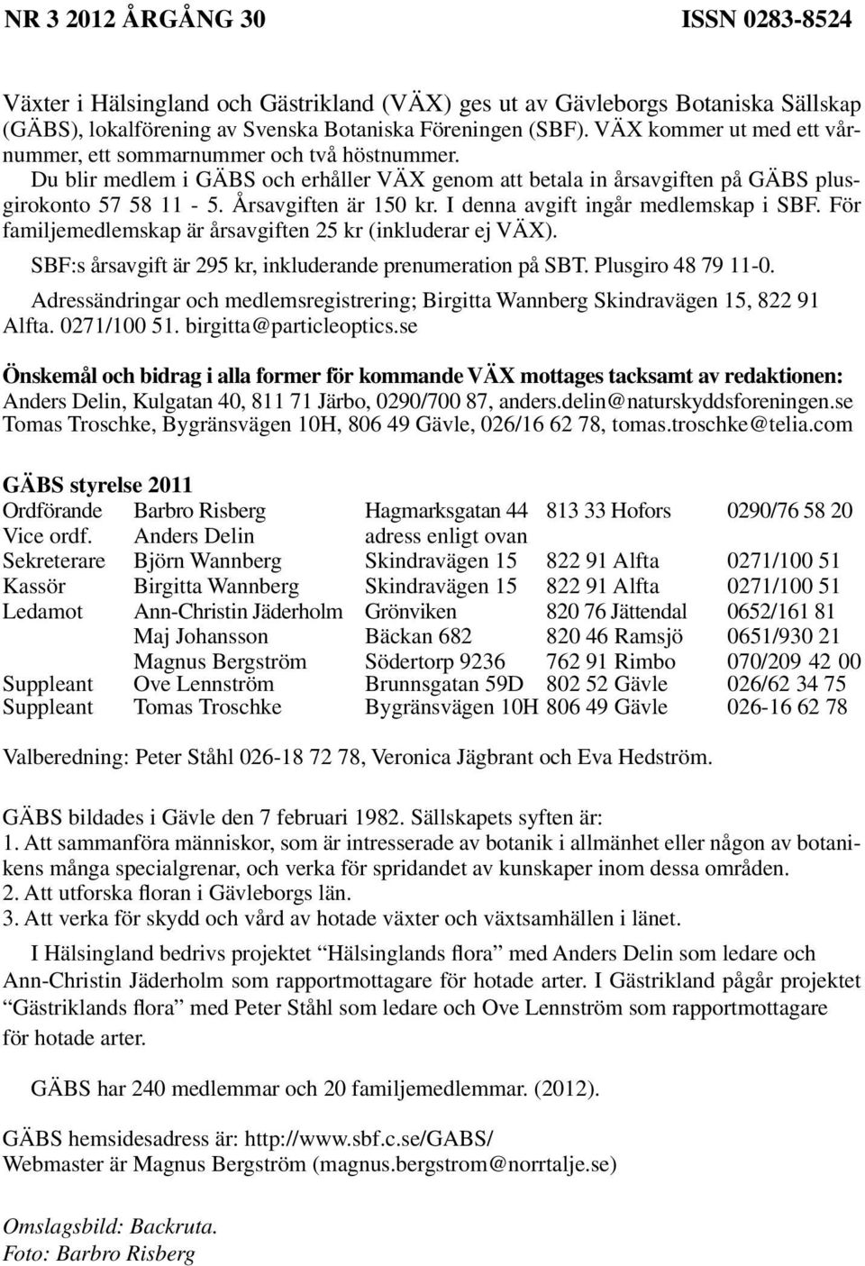 I denna avgift ingår medlemskap i SBF. För familjemedlemskap är årsavgiften 25 kr (inkluderar ej VÄX). SBF:s årsavgift är 295 kr, inkluderande prenumeration på SBT. Plusgiro 48 79 11-0.