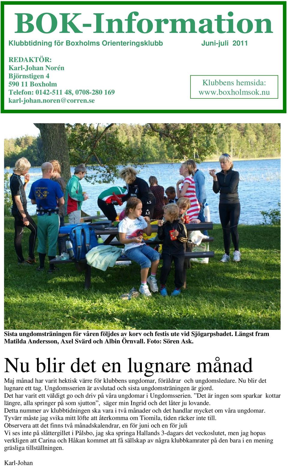 Nu blir det en lugnare månad Maj månad har varit hektisk värre för klubbens ungdomar, föräldrar och ungdomsledare. Nu blir det lugnare ett tag.