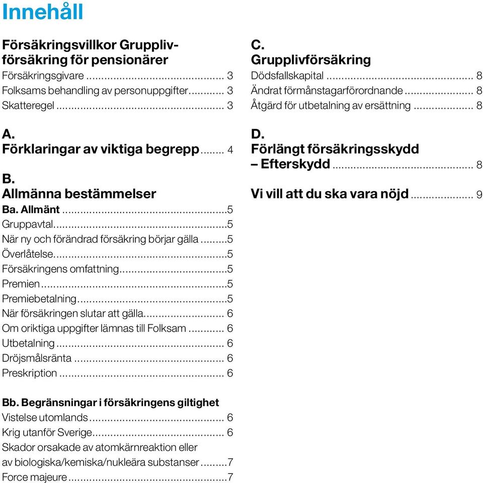 ..5 När försäkringen slutar att gälla... 6 Om oriktiga uppgifter lämnas till Folksam... 6 Utbetalning... 6 Dröjsmålsränta... 6 Preskription... 6 C. Grupplivförsäkring Dödsfallskapital.