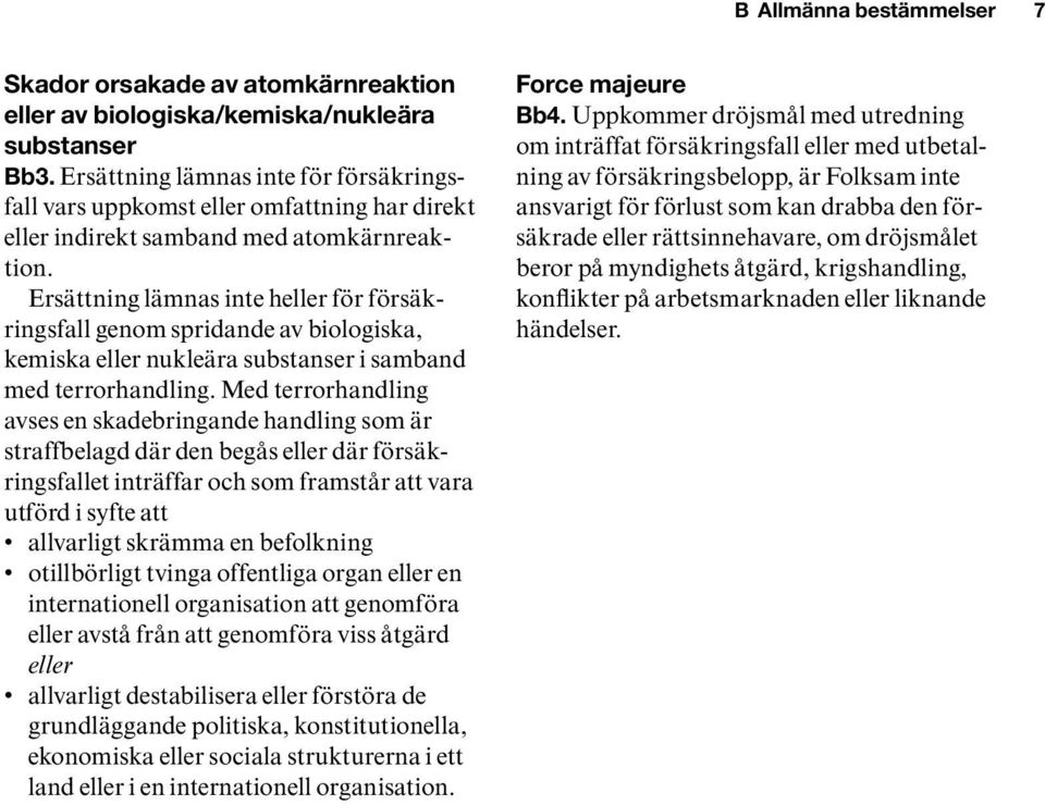 Ersättning lämnas inte heller för försäkringsfall genom spridande av biologiska, kemiska eller nukleära substanser i samband med terrorhandling.