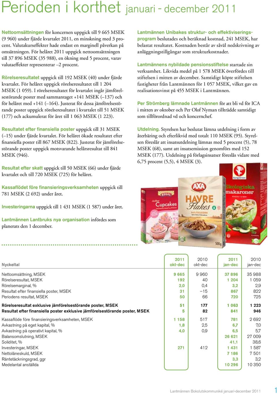 För helåret 2011 uppgick nettoomsättningen till 37 896 MSEK (35 988), en ökning med 5 procent, varav valutaeffekter representerar 2 procent.