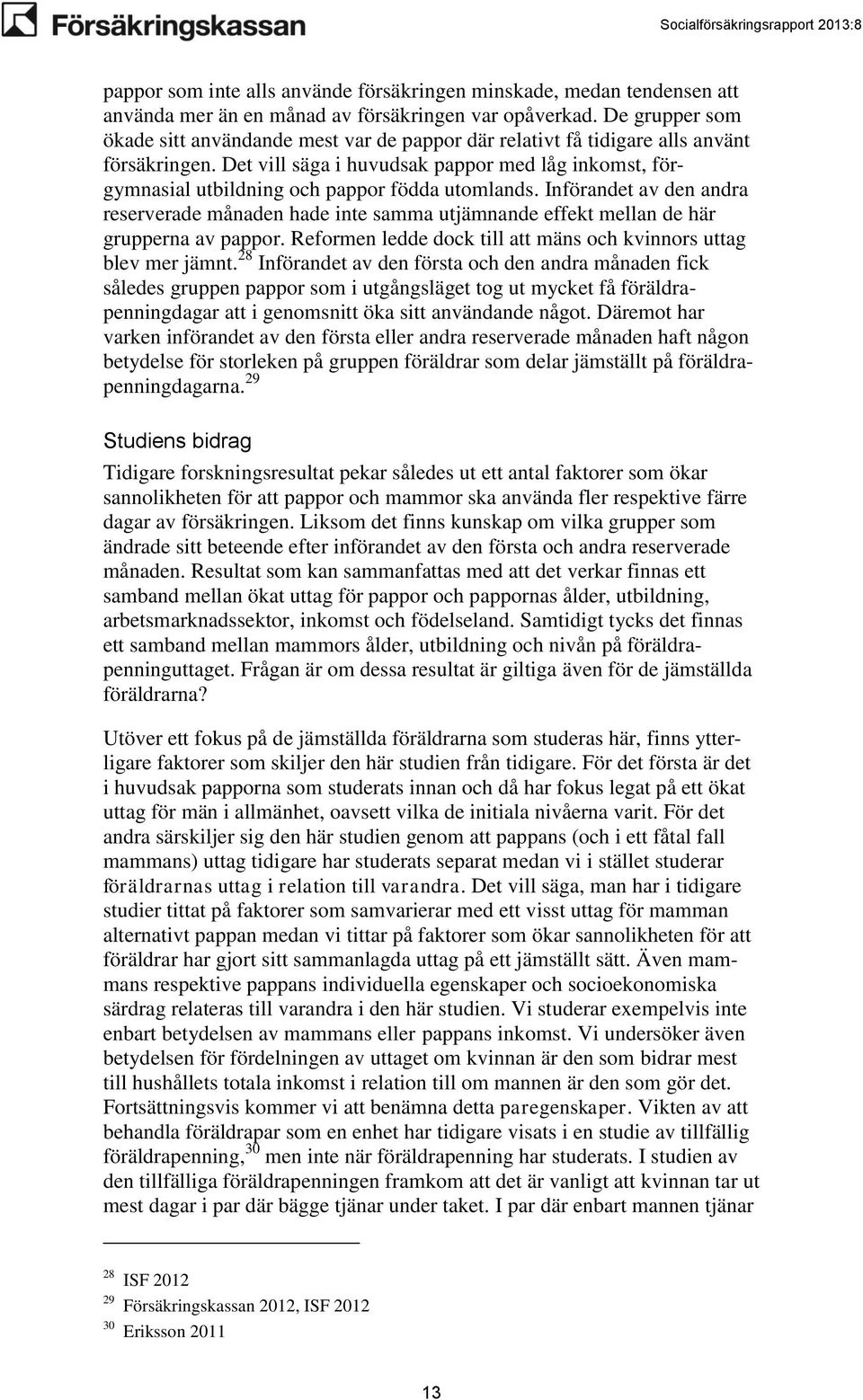 Det vill säga i huvudsak pappor med låg inkomst, förgymnasial utbildning och pappor födda utomlands.