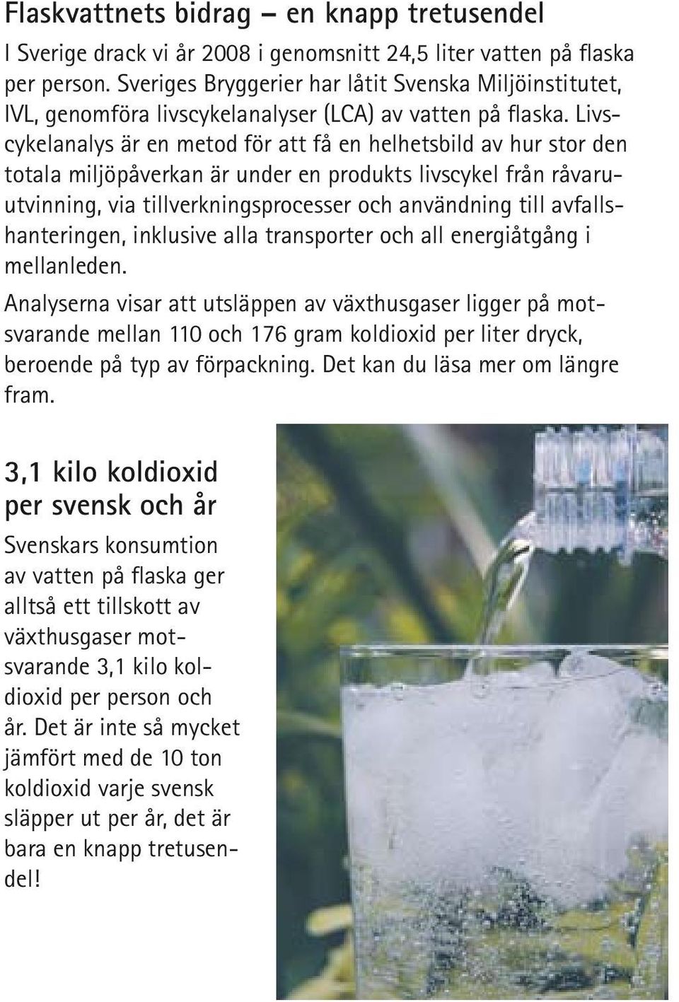 Livscykelanalys är en metod för att få en helhetsbild av hur stor den totala miljöpåverkan är under en produkts livscykel från råvaruutvinning, via tillverkningsprocesser och användning till