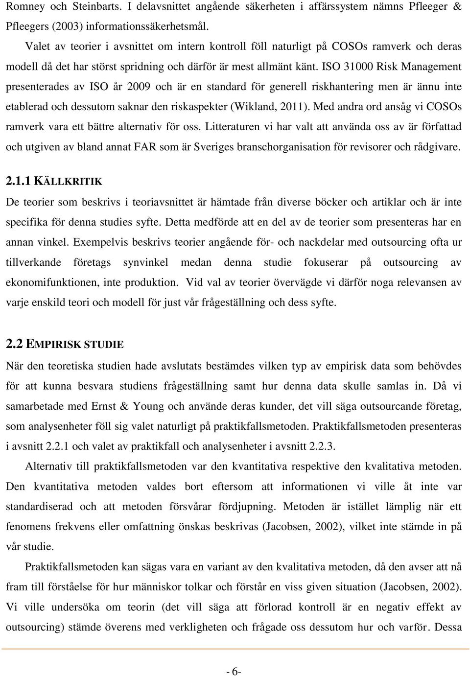 ISO 31000 Risk Management presenterades av ISO år 2009 och är en standard för generell riskhantering men är ännu inte etablerad och dessutom saknar den riskaspekter (Wikland, 2011).