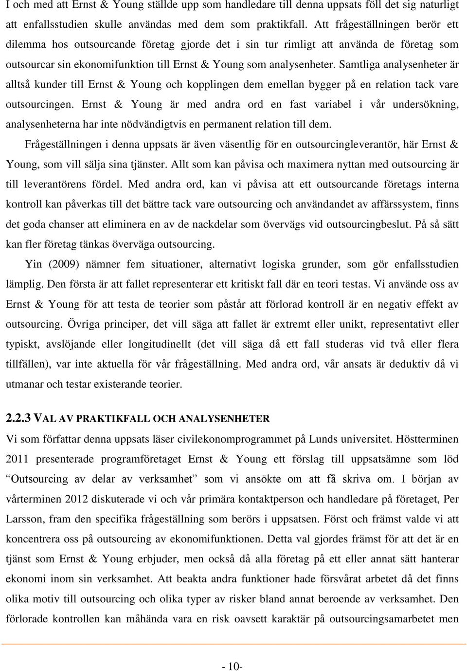 Samtliga analysenheter är alltså kunder till Ernst & Young och kopplingen dem emellan bygger på en relation tack vare outsourcingen.