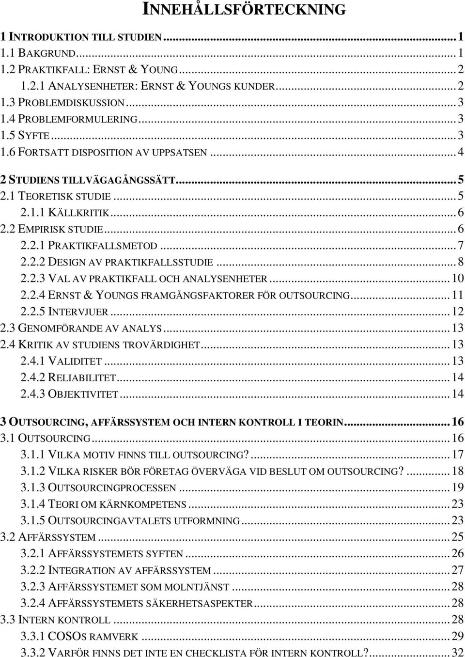 .. 7 2.2.2 DESIGN AV PRAKTIKFALLSSTUDIE... 8 2.2.3 VAL AV PRAKTIKFALL OCH ANALYSENHETER... 10 2.2.4 ERNST & YOUNGS FRAMGÅNGSFAKTORER FÖR OUTSOURCING... 11 2.2.5 INTERVJUER... 12 2.