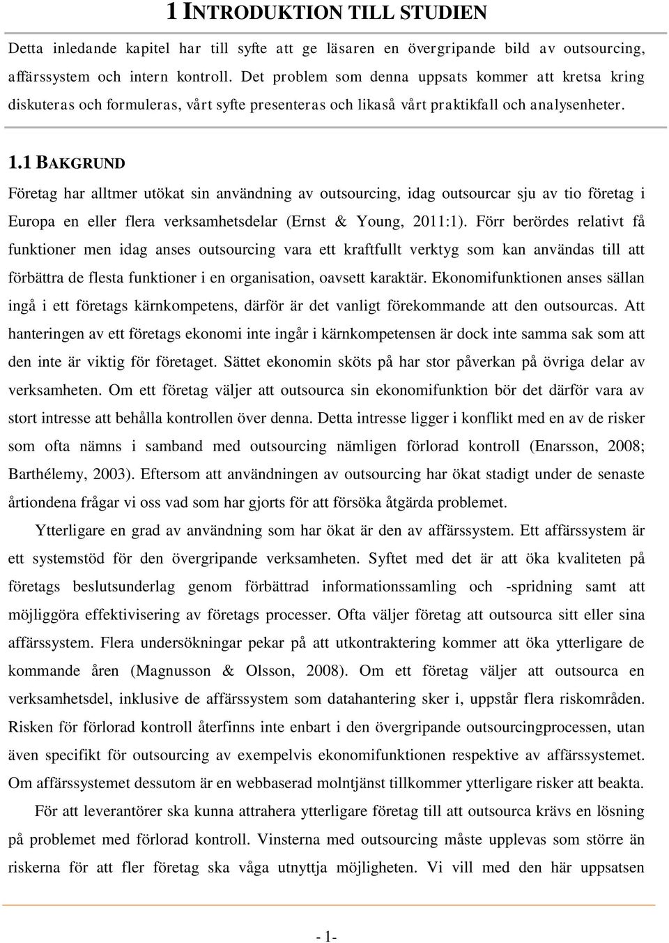 1 BAKGRUND Företag har alltmer utökat sin användning av outsourcing, idag outsourcar sju av tio företag i Europa en eller flera verksamhetsdelar (Ernst & Young, 2011:1).