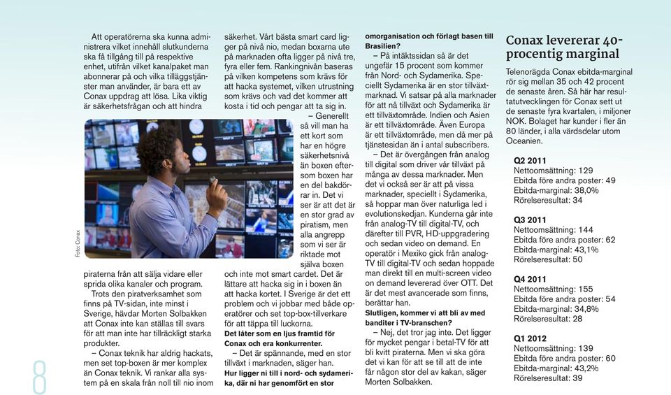 Trots den piratverksamhet som finns på TV-sidan, inte minst i Sverige, hävdar Morten Solbakken att Conax inte kan ställas till svars för att man inte har tillräckligt starka produkter.