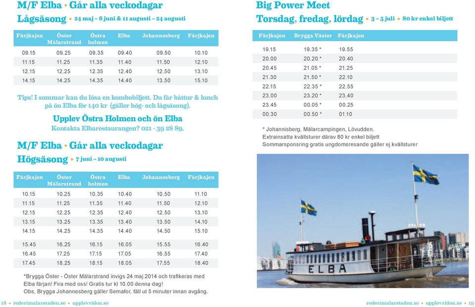 Du får båttur & lunch på ön Elba för 140 kr (gäller hög- och lågsäsong). Upplev Östra Holmen och ön Elba Kontakta Elbarestaurangen? 021-39 28 89.