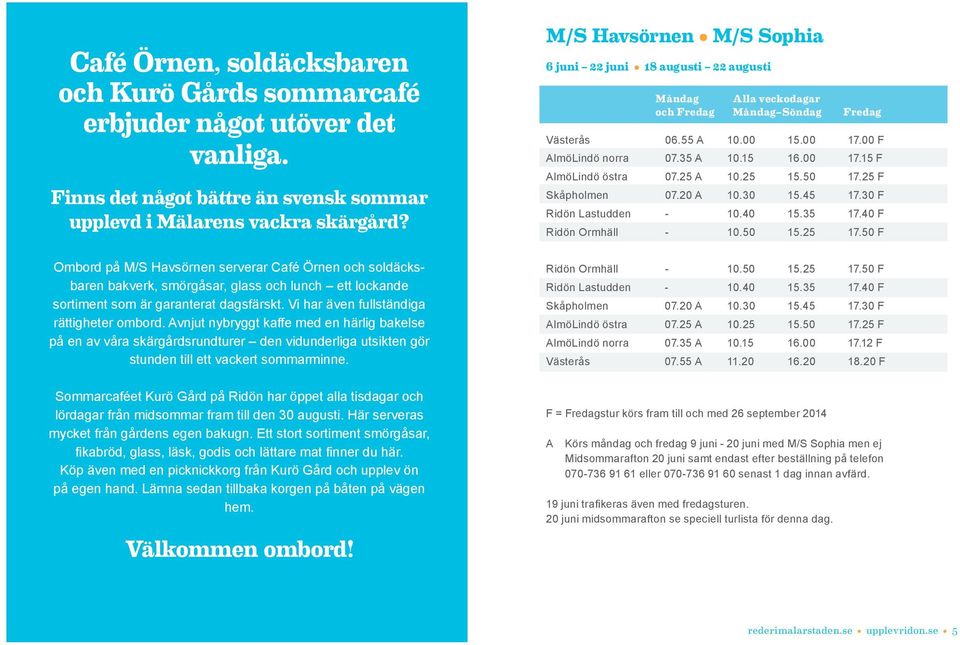 Avnjut nybryggt kaffe med en härlig bakelse på en av våra skärgårdsrundturer den vidunderliga utsikten gör stunden till ett vackert sommarminne.