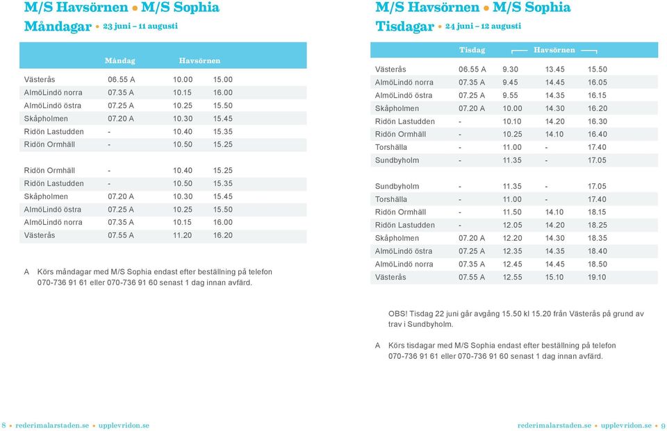 50 AlmöLindö norra 07.35 A 10.15 16.00 Västerås 07.55 A 11.20 16.