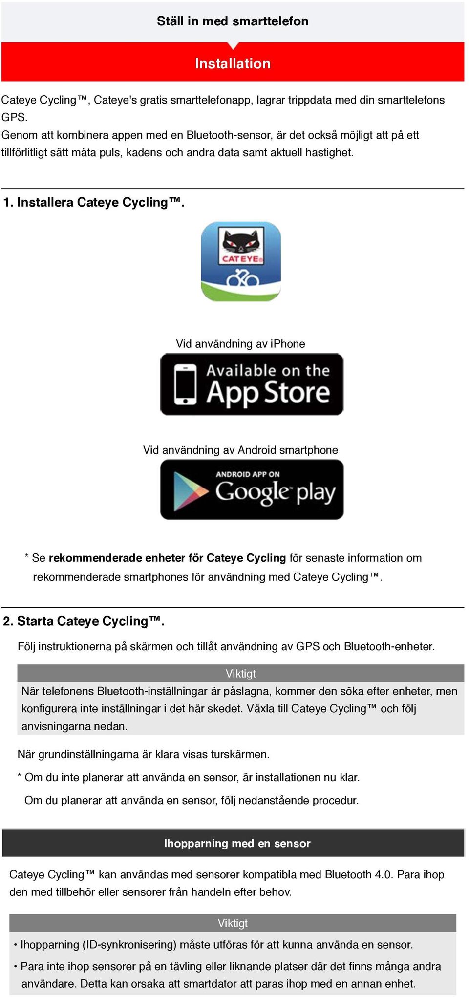 Vid användning av iphone Vid användning av Android smartphone * Se rekommenderade enheter för Cateye Cycling för senaste information om rekommenderade smartphones för användning med Cateye Cycling. 2.