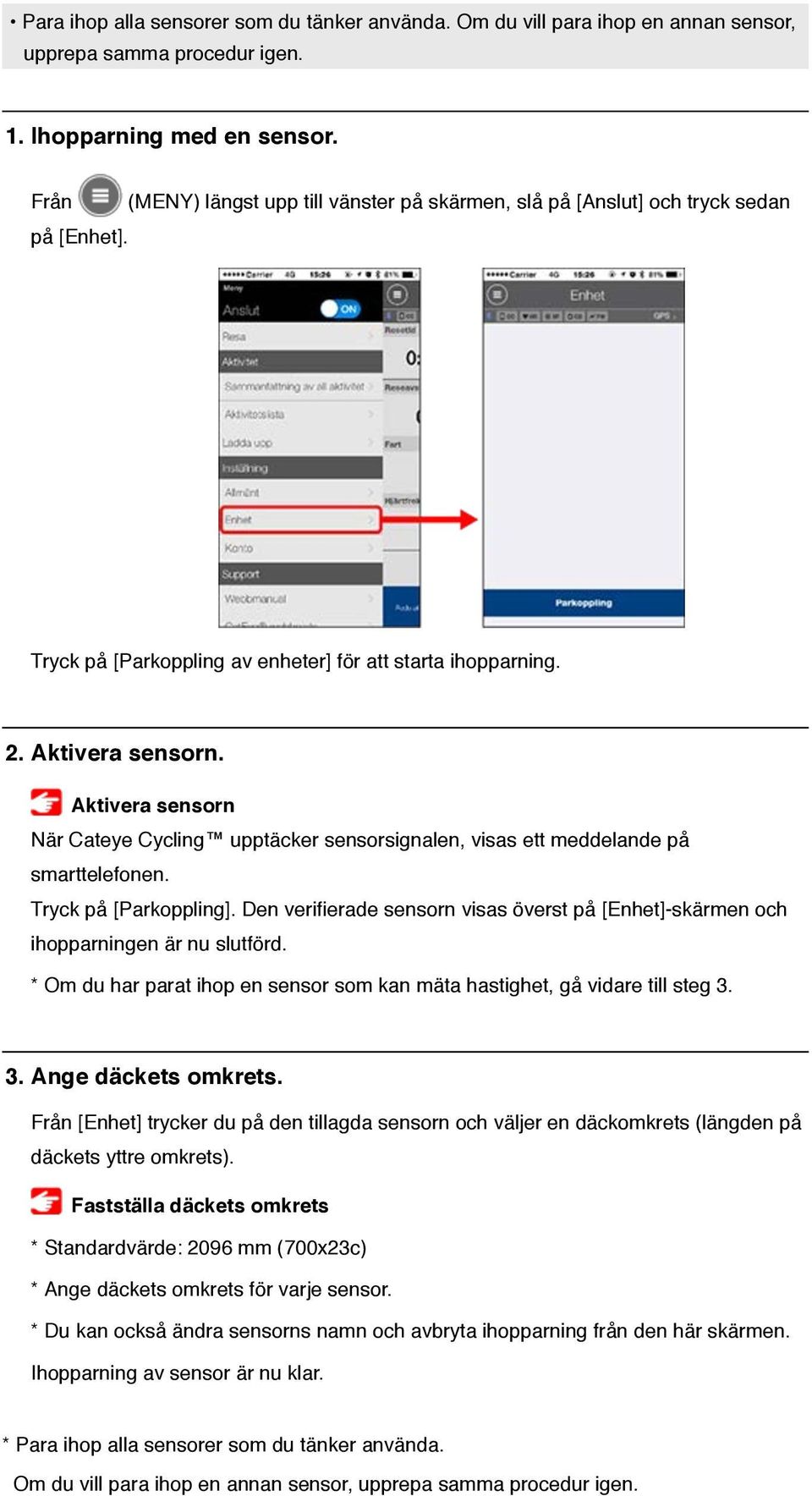 Aktivera sensorn När Cateye Cycling upptäcker sensorsignalen, visas ett meddelande på smarttelefonen. Tryck på [Parkoppling].