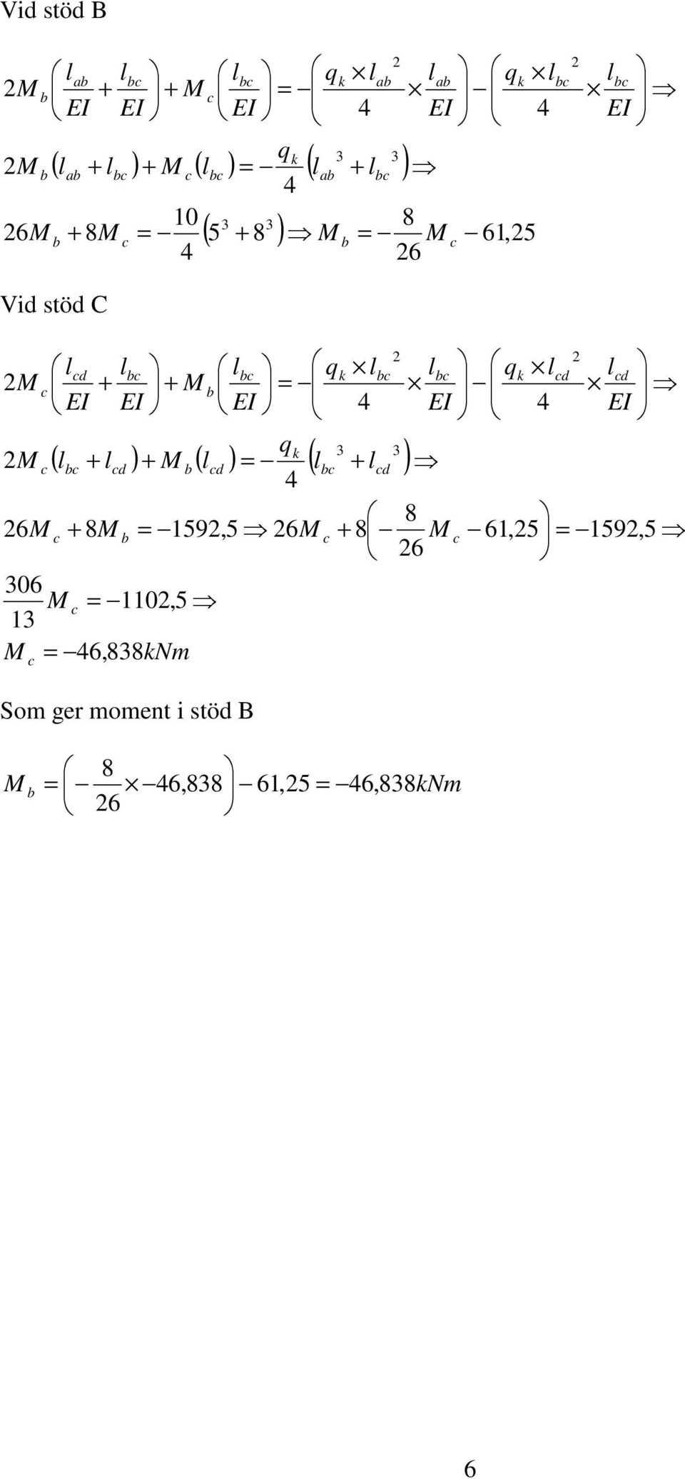 = ( l + l ) + 8M 306 M c = 110,5 13 M = 46,838m c c c bc cd b + lbc M b EI b cd q = 4 = 159,5 6M Som ger moment i stöd B