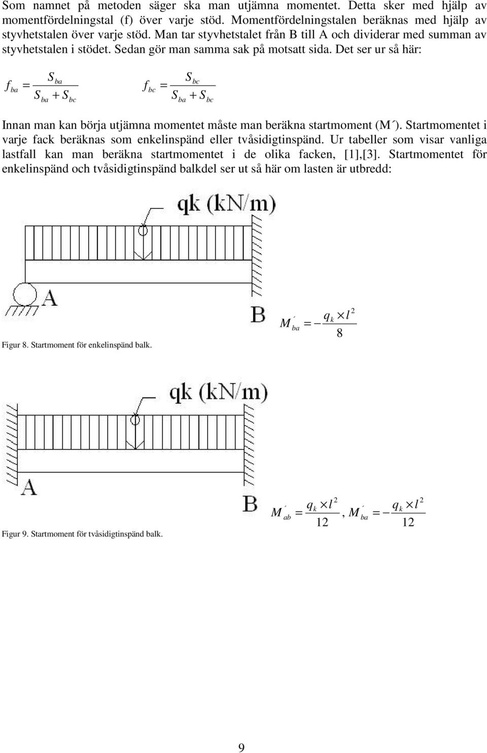 Det ser ur så här: f ba = S ba Sba + S bc f bc = S ba Sbc + S bc Innan man kan börja utjämna momentet måste man beräkna startmoment (M ).