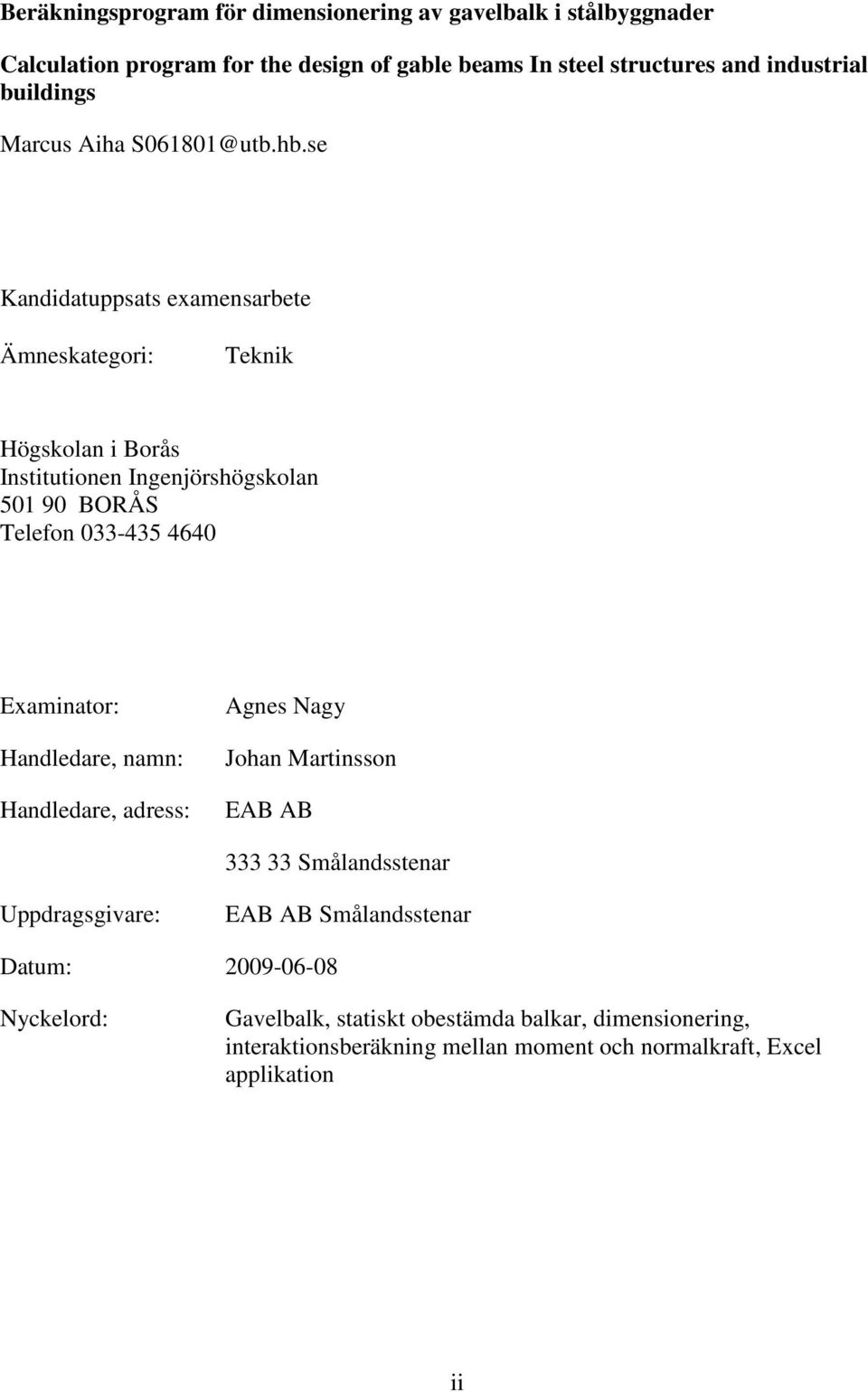 se Kandidatuppsats examensarbete Ämneskategori: Teknik Högskolan i Borås Institutionen Ingenjörshögskolan 501 90 BORÅS Telefon 033-435 4640 Examinator: