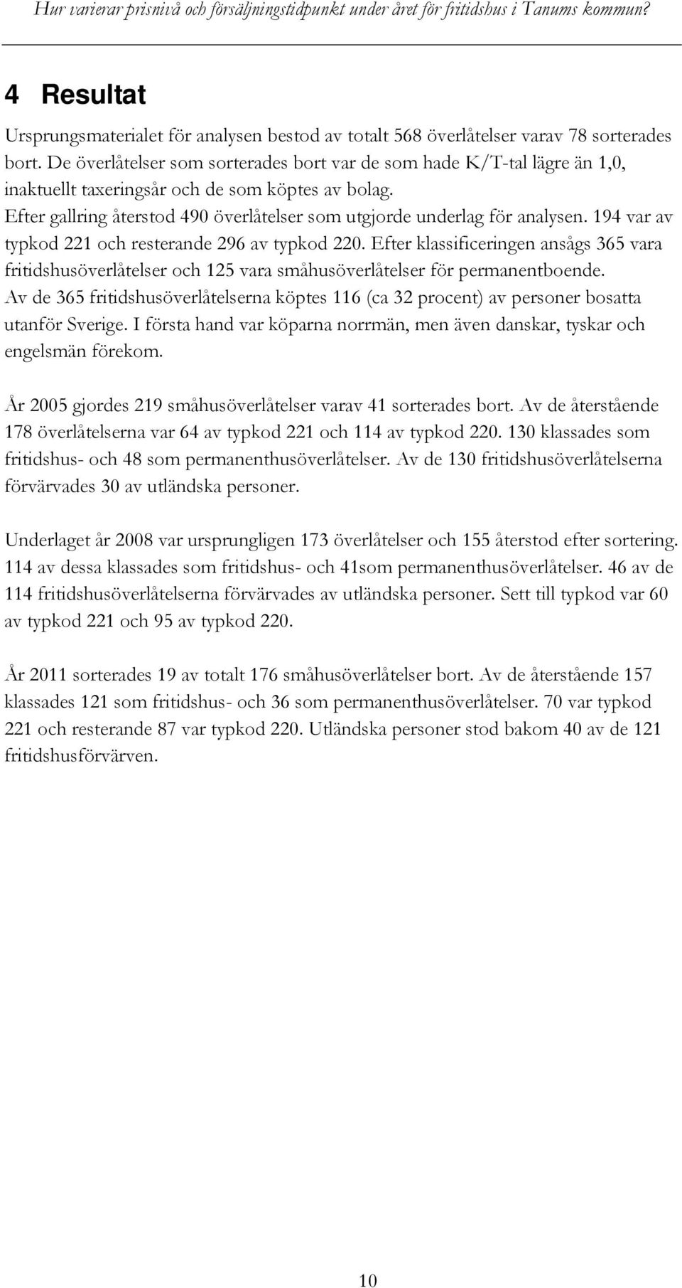 Efter gallring återstod 490 överlåtelser som utgjorde underlag för analysen. 194 var av typkod 221 och resterande 296 av typkod 220.