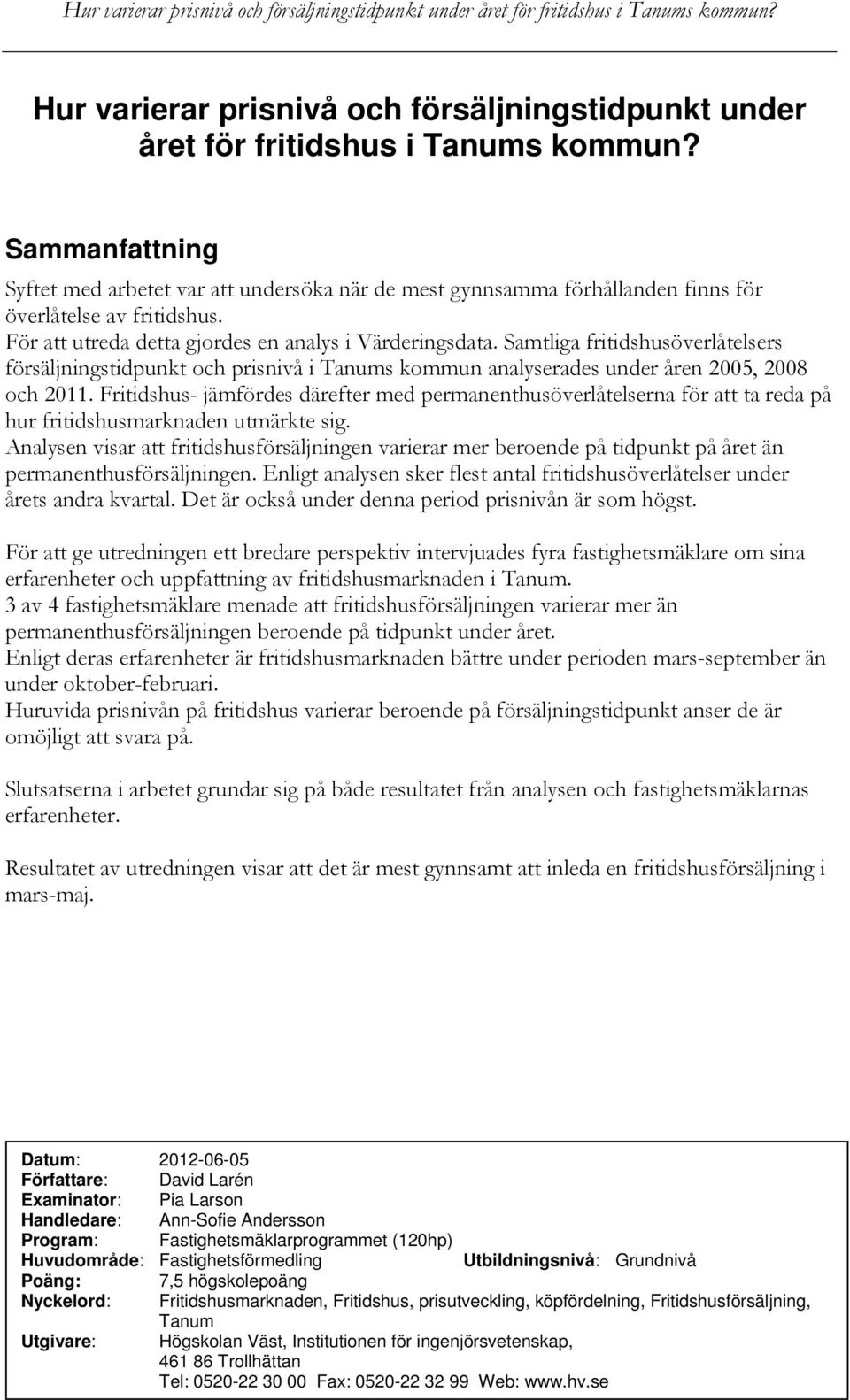 Samtliga fritidshusöverlåtelsers försäljningstidpunkt och prisnivå i Tanums kommun analyserades under åren 2005, 2008 och 2011.