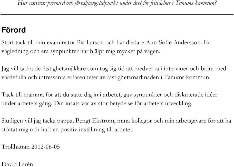 kommun. Tack till mamma för att du satte dig in i arbetet, gav synpunkter och diskuterade idéer under arbetets gång.