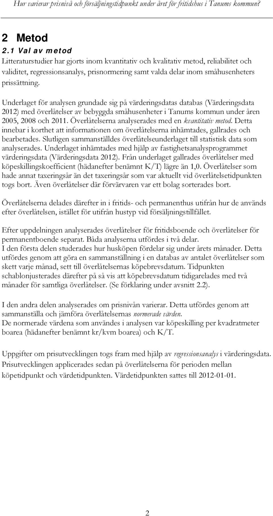 Underlaget för analysen grundade sig på värderingsdatas databas (Värderingsdata 2012) med överlåtelser av bebyggda småhusenheter i Tanums kommun under åren 2005, 2008 och 2011.