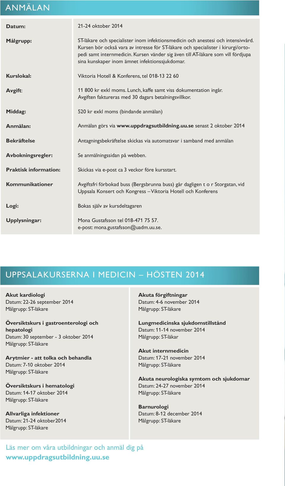 Kursen vänder sig även till AT-läkare som vill fördjupa sina kunskaper inom ämnet infektionssjukdomar. Kurslokal: Viktoria Hotell & Konferens, tel 018-13 22 60 Avgift: Middag: 11 800 kr exkl moms.