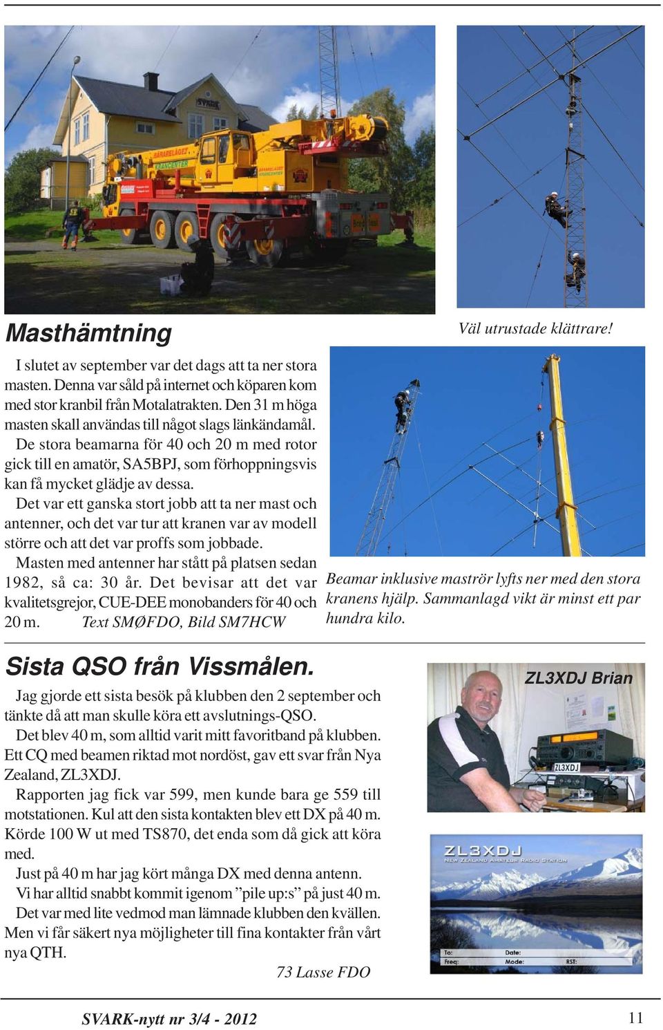 Det var ett ganska stort jobb att ta ner mast och antenner, och det var tur att kranen var av modell större och att det var proffs som jobbade.