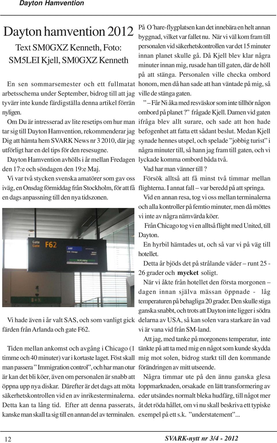 Om Du är intresserad av lite resetips om hur man tar sig till Dayton Hamvention, rekommenderar jag Dig att hämta hem SVARK News nr 3 2010, där jag utförligt har en del tips för den resesugne.