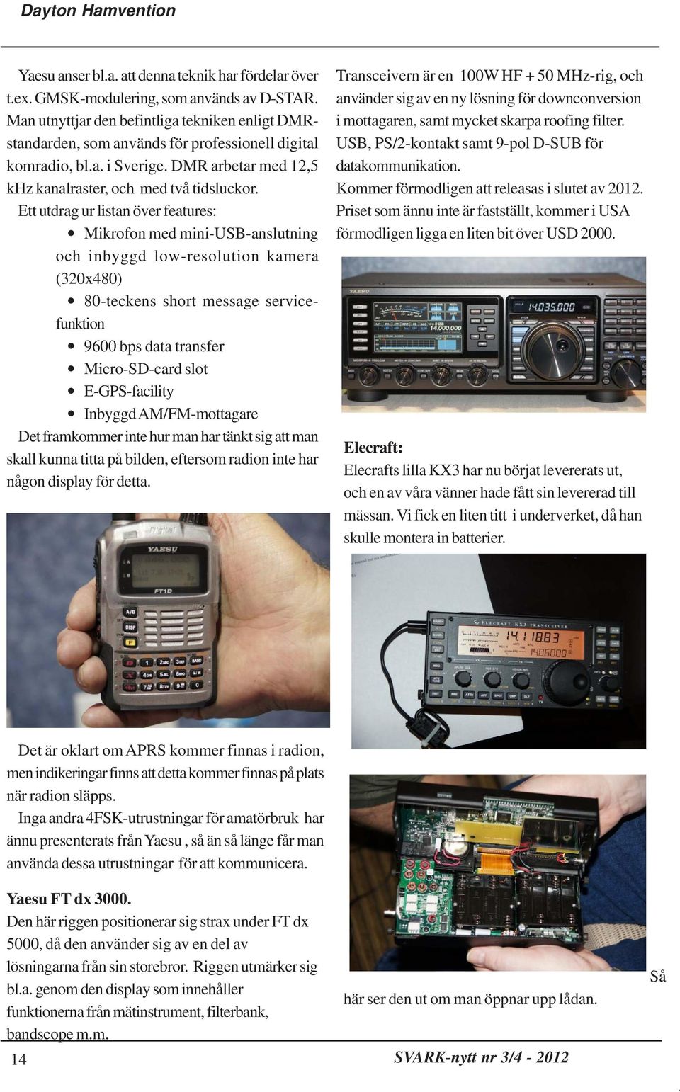 Ett utdrag ur listan över features: Mikrofon med mini-usb-anslutning och inbyggd low-resolution kamera (320x480) 80-teckens short message servicefunktion 9600 bps data transfer Micro-SD-card slot