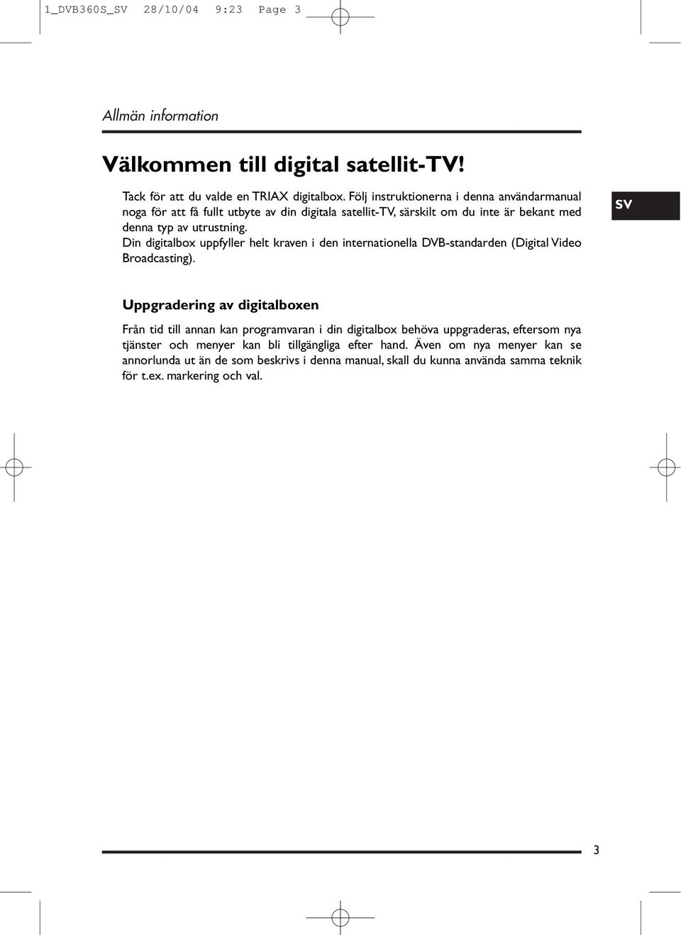 Din digitalbox uppfyller helt kraven i den internationella DVB-standarden (Digital Video Broadcasting).