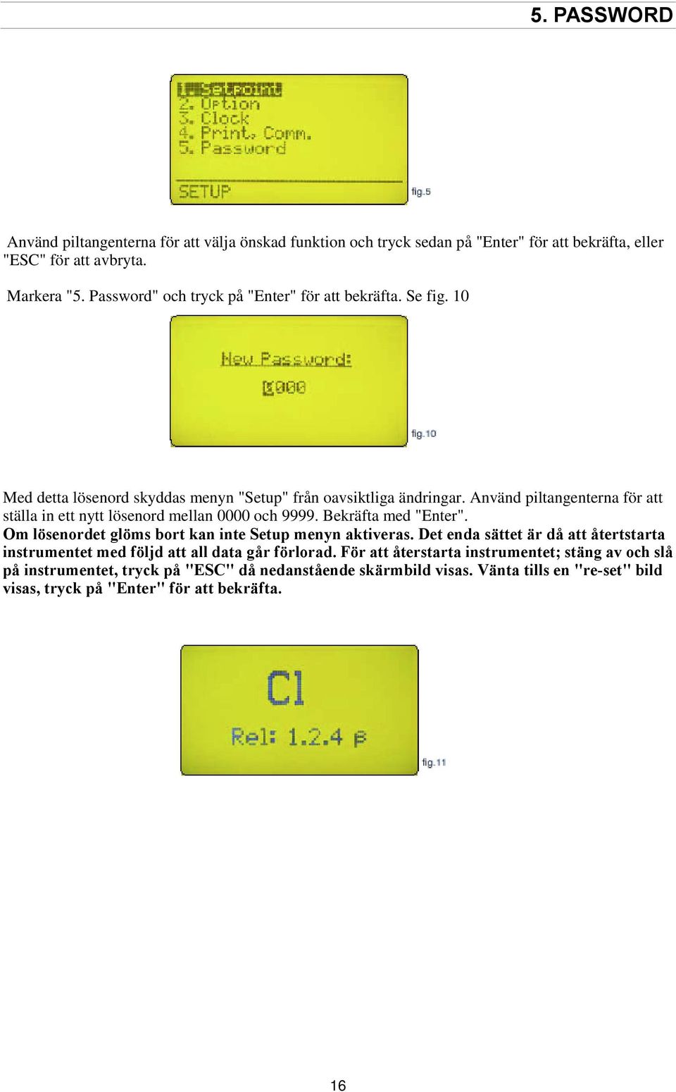 Använd piltangenterna för att ställa in ett nytt lösenord mellan 0000 och 9999. Bekräfta med "Enter". Om lösenordet glöms bort kan inte Setup menyn aktiveras.