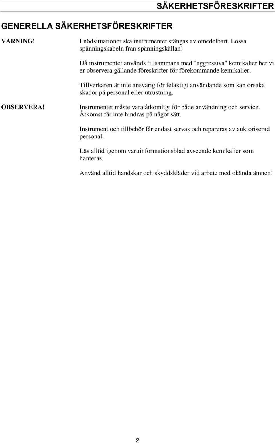 Tillverkaren är inte ansvarig för felaktigt användande som kan orsaka skador på personal eller utrustning. OBSERVERA! Instrumentet måste vara åtkomligt för både användning och service.