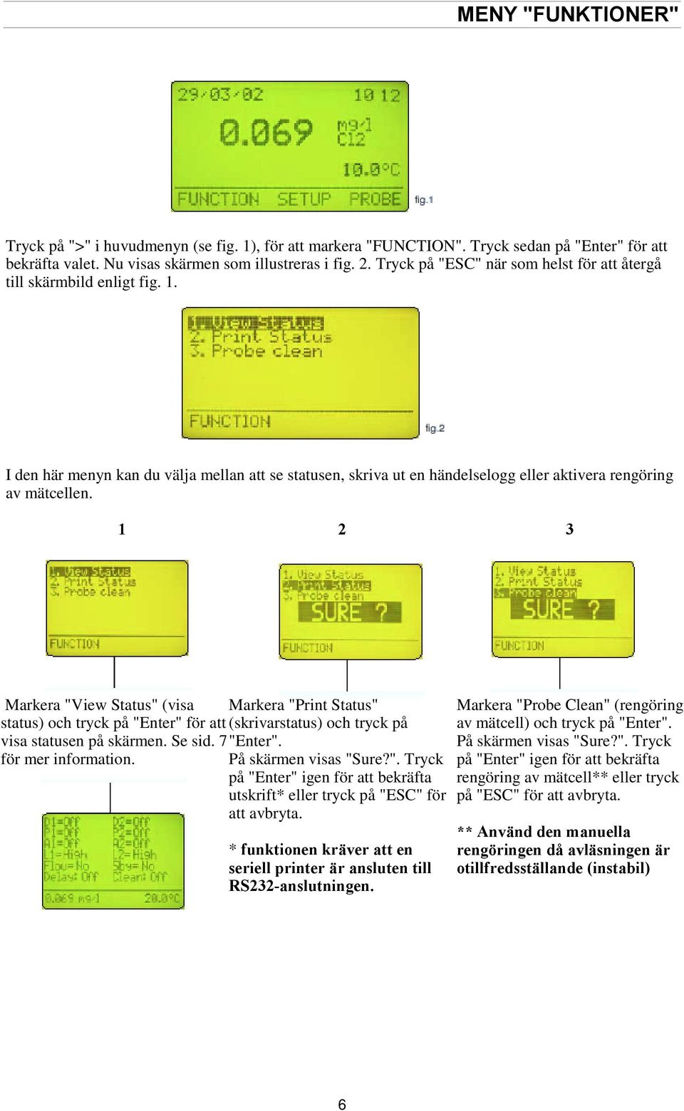 1 2 3 Markera "View Status" (visa Markera "Print Status" status) och tryck på "Enter" för att (skrivarstatus) och tryck på visa statusen på skärmen. Se sid. 7 "Enter". för mer information.