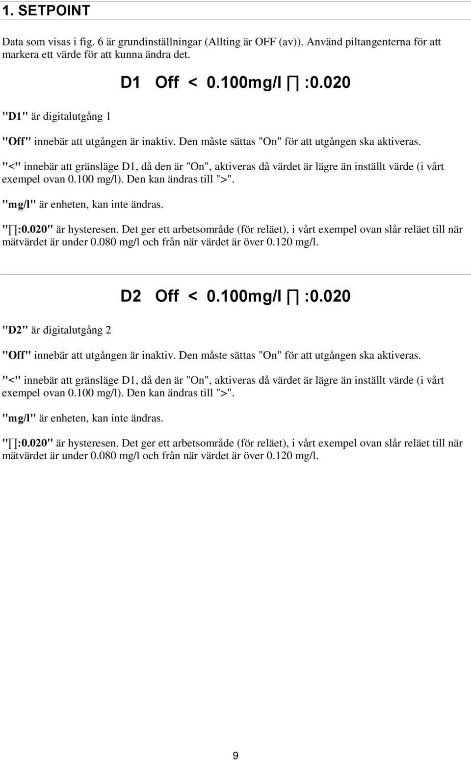 "<" innebär att gränsläge D1, då den är "On", aktiveras då värdet är lägre än inställt värde (i vårt exempel ovan 0.100 mg/l). Den kan ändras till ">". "mg/l" är enheten, kan inte ändras. " :0.