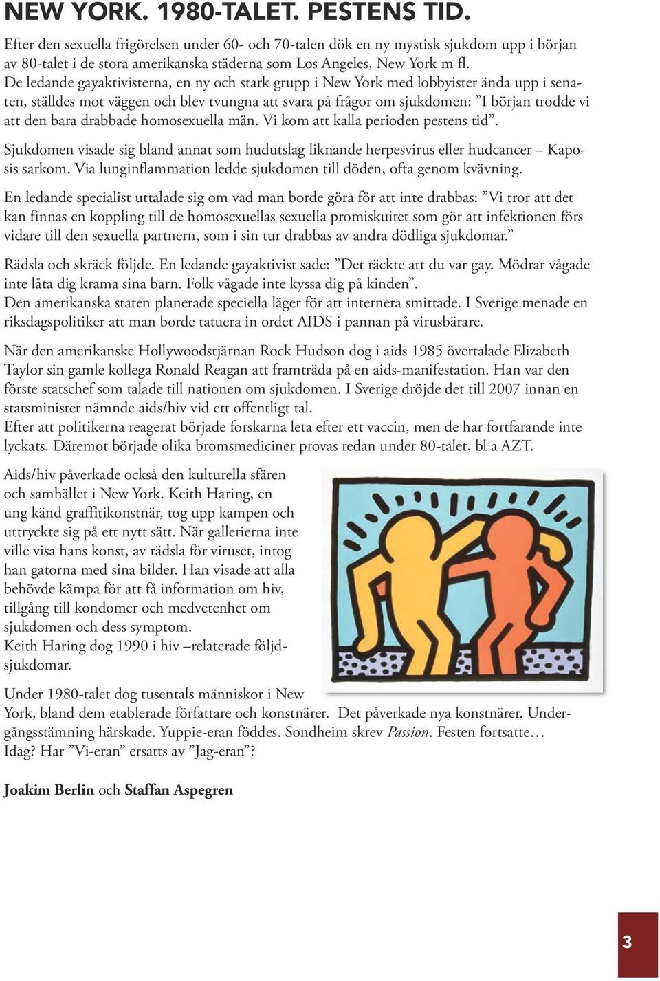 De ledande gayaktivisterna, en ny och stark grupp i New York med lobbyister ända upp i senaten, ställdes mot väggen och blev tvungna att svara på frågor om sjukdomen: I början trodde vi att den bara