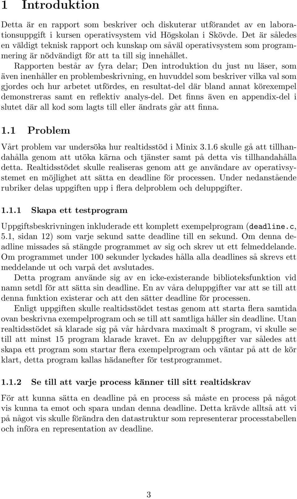 Rapporten består av fyra delar; Den introduktion du just nu läser, som även inenhåller en problembeskrivning, en huvuddel som beskriver vilka val som gjordes och hur arbetet utfördes, en resultat-del