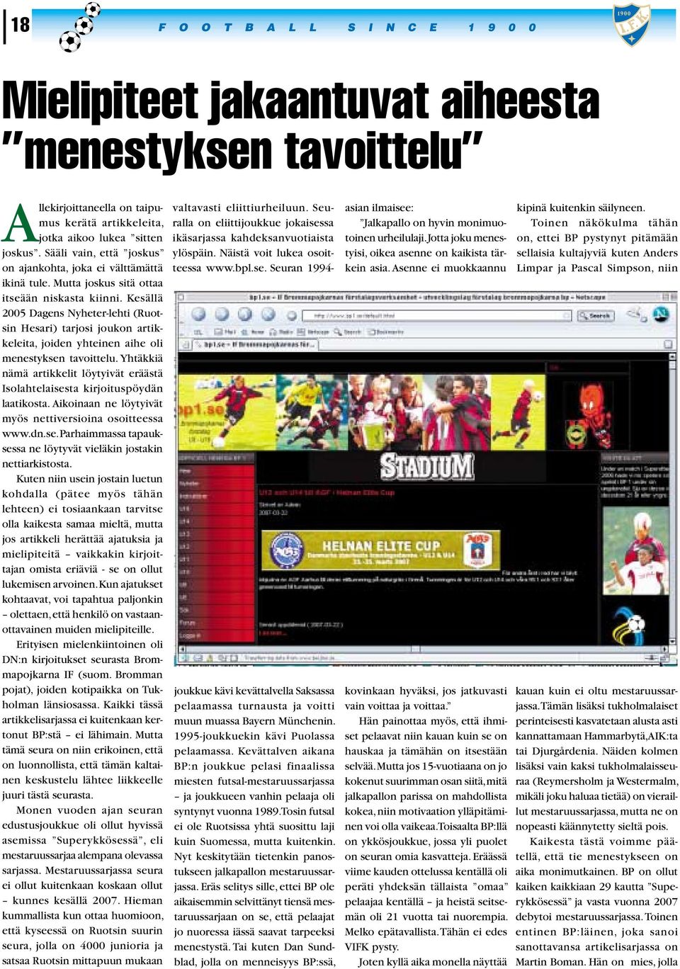 Kesällä 2005 Dagens Nyheter-lehti (Ruotsin Hesari) tarjosi joukon artikkeleita, joiden yhteinen aihe oli menestyksen tavoittelu.