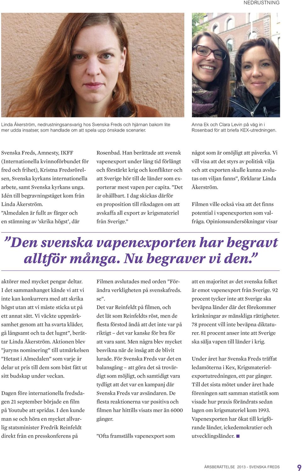 Svenska Freds, Amnesty, IKFF (Internationella kvinnoförbundet för fred och frihet), Kristna Fredsrörelsen, Svenska kyrkans internationella arbete, samt Svenska kyrkans unga.