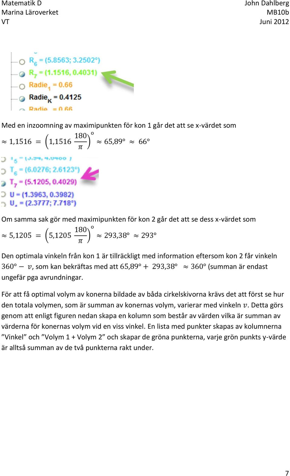 För att få optimal volym av konerna bildade av båda cirkelskivorna krävs det att först se hur den totala volymen, som är summan av konernas volym, varierar med vinkeln.