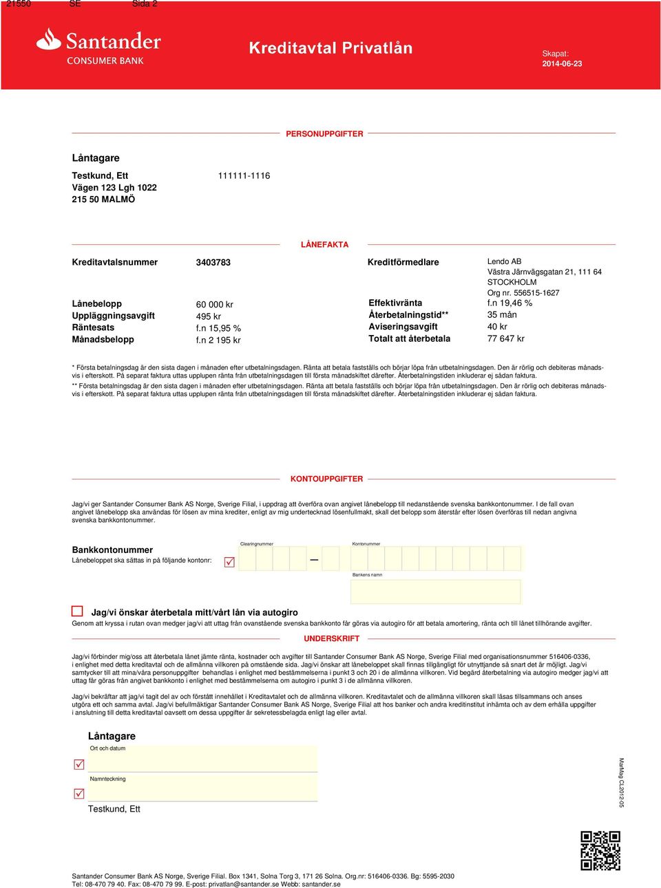 556515-1627 f.n 19,46 % 35 mån 40 kr 77 647 kr * Första betalningsdag är den sista dagen i månaden efter utbetalningsdagen. Ränta att betala fastställs och börjar löpa från utbetalningsdagen.