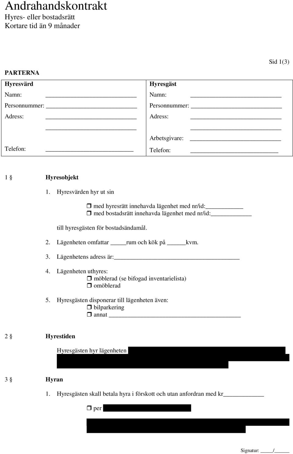 Lägenhetens adress är: 4. Lägenheten uthyres: möblerad (se bifogad inventarielista) omöblerad 5.